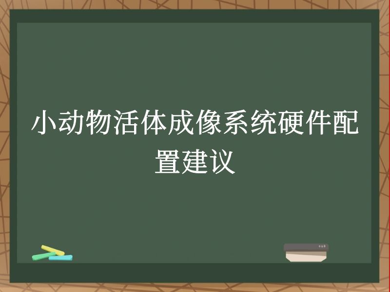 小动物活体成像系统硬件配置建议